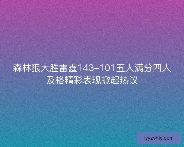 森林狼大胜雷霆143-101五人满分四人及格精彩表现掀起热议 森林狼大胜雷霆143-101五人满分四人及格精彩表现掀起热议